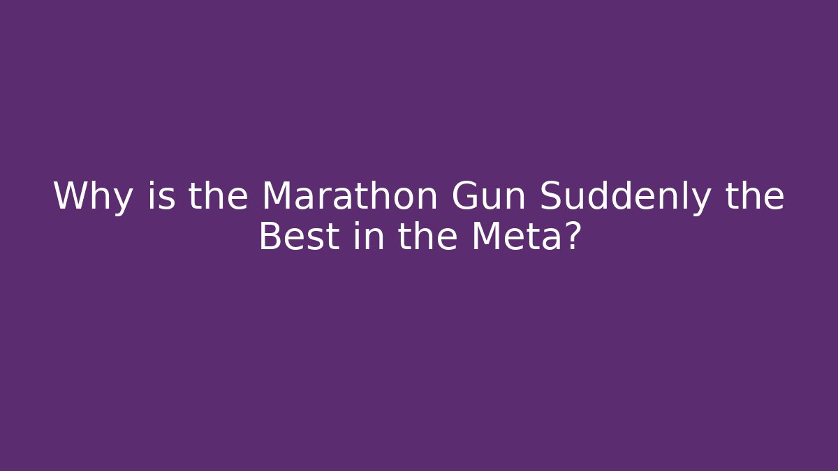 Why is the Marathon Gun Suddenly the Best in the Meta?
