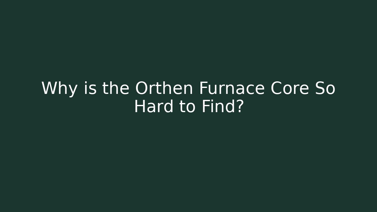Why is the Orthen Furnace Core So Hard to Find?