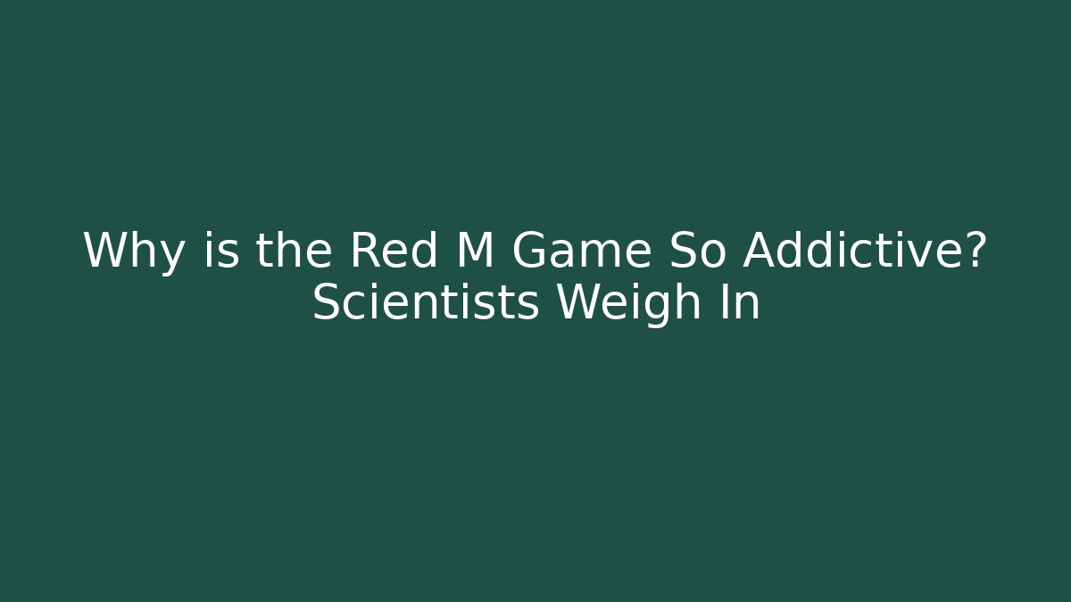 Why is the Red M Game So Addictive? Scientists Weigh In