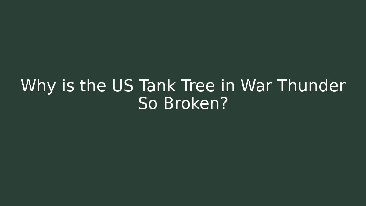 Why is the US Tank Tree in War Thunder So Broken?