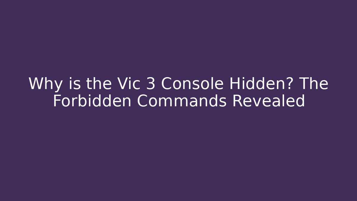 Why is the Vic 3 Console Hidden? The Forbidden Commands Revealed