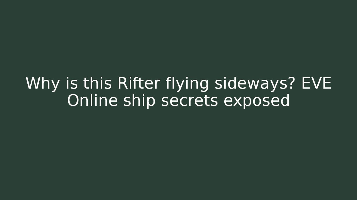 Why is this Rifter flying sideways? EVE Online ship secrets exposed