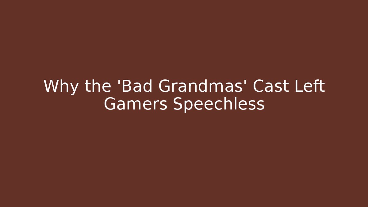 Why the 'Bad Grandmas' Cast Left Gamers Speechless - Buddy Program