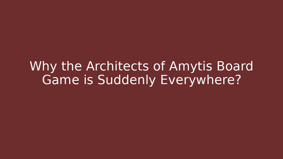 Why the Architects of Amytis Board Game is Suddenly Everywhere?
