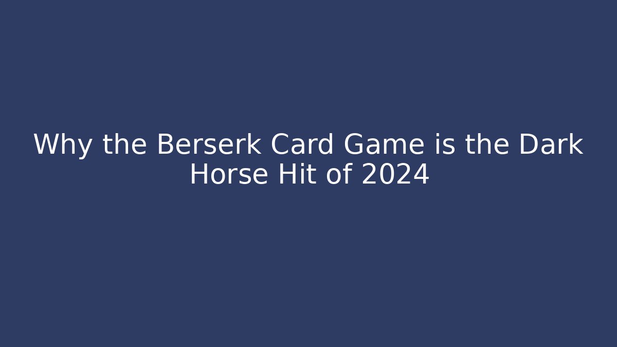 Why the Berserk Card Game is the Dark Horse Hit of 2024