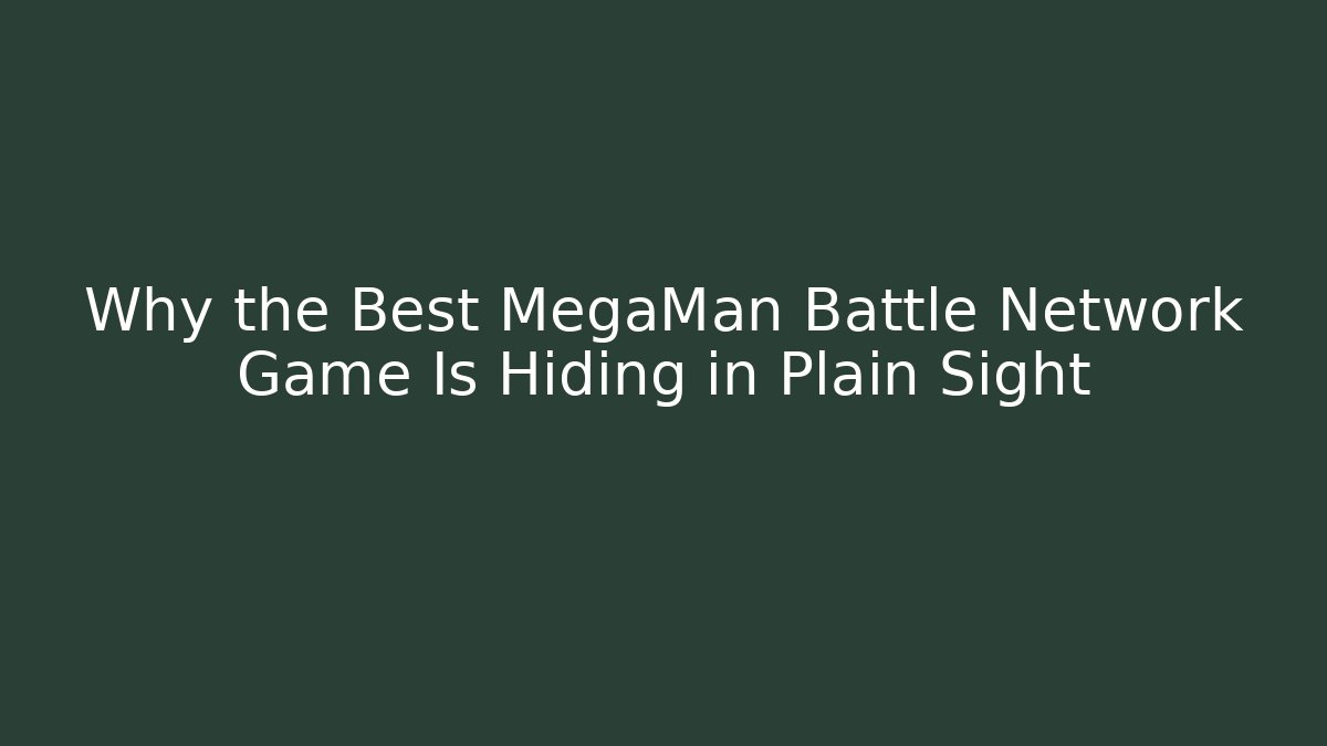 Why the Best MegaMan Battle Network Game Is Hiding in Plain Sight