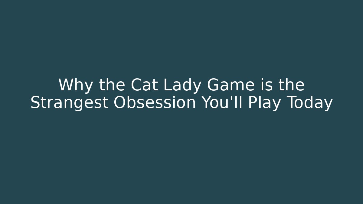 Why the Cat Lady Game is the Strangest Obsession You'll Play Today