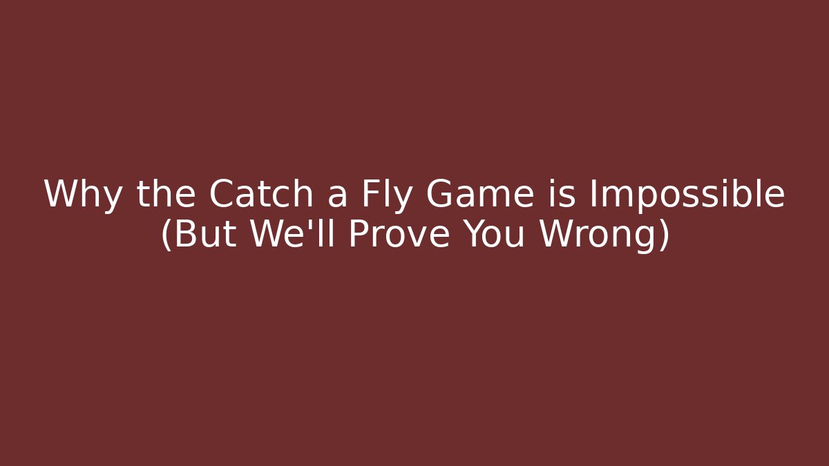 Why the Catch a Fly Game is Impossible (But We’ll Prove You Wrong) - Buddy Program