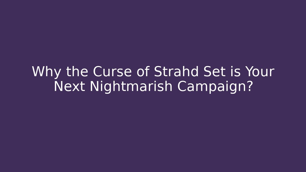 Why the Curse of Strahd Set is Your Next Nightmarish Campaign?