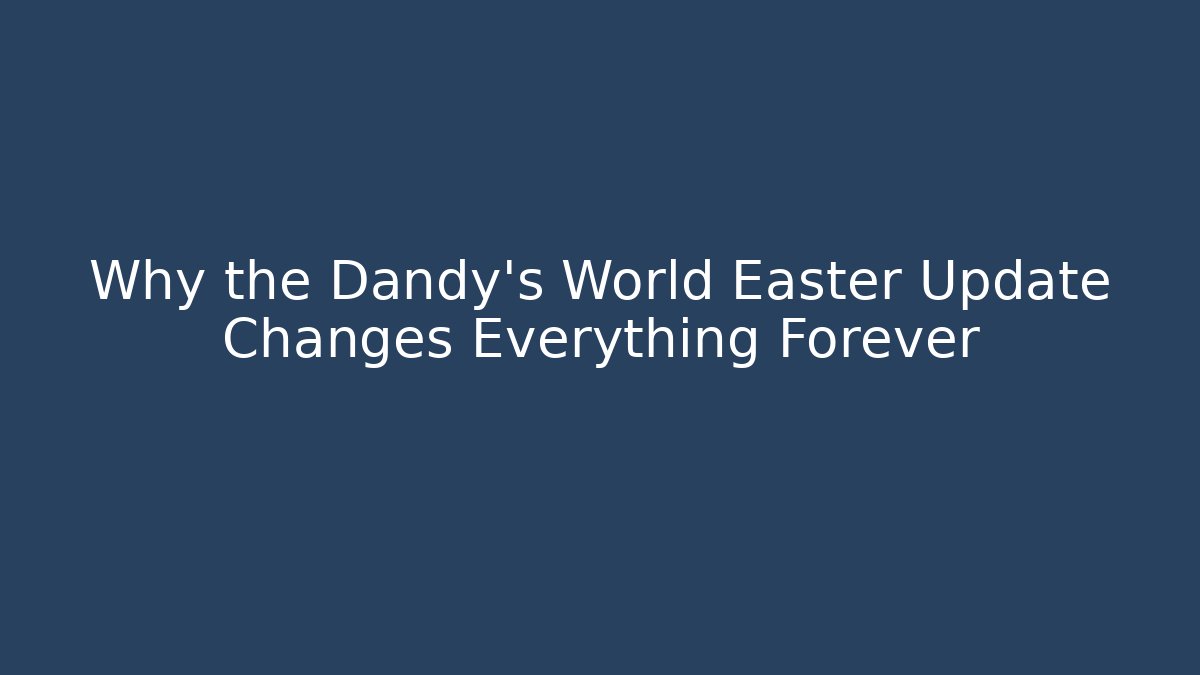 Why the Dandy's World Easter Update Changes Everything Forever