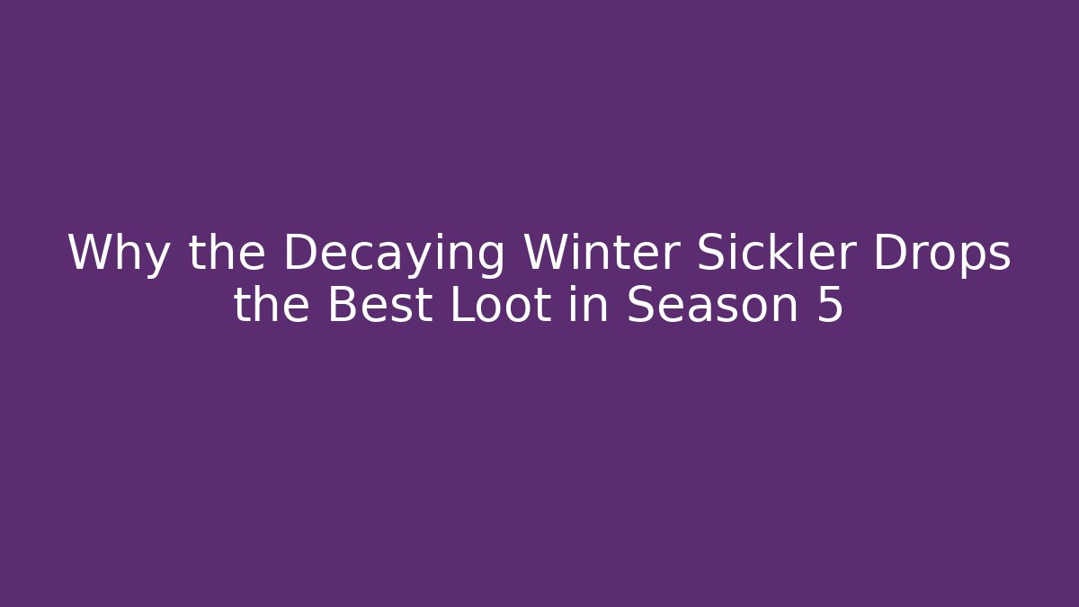 Why the Decaying Winter Sickler Drops the Best Loot in Season 5