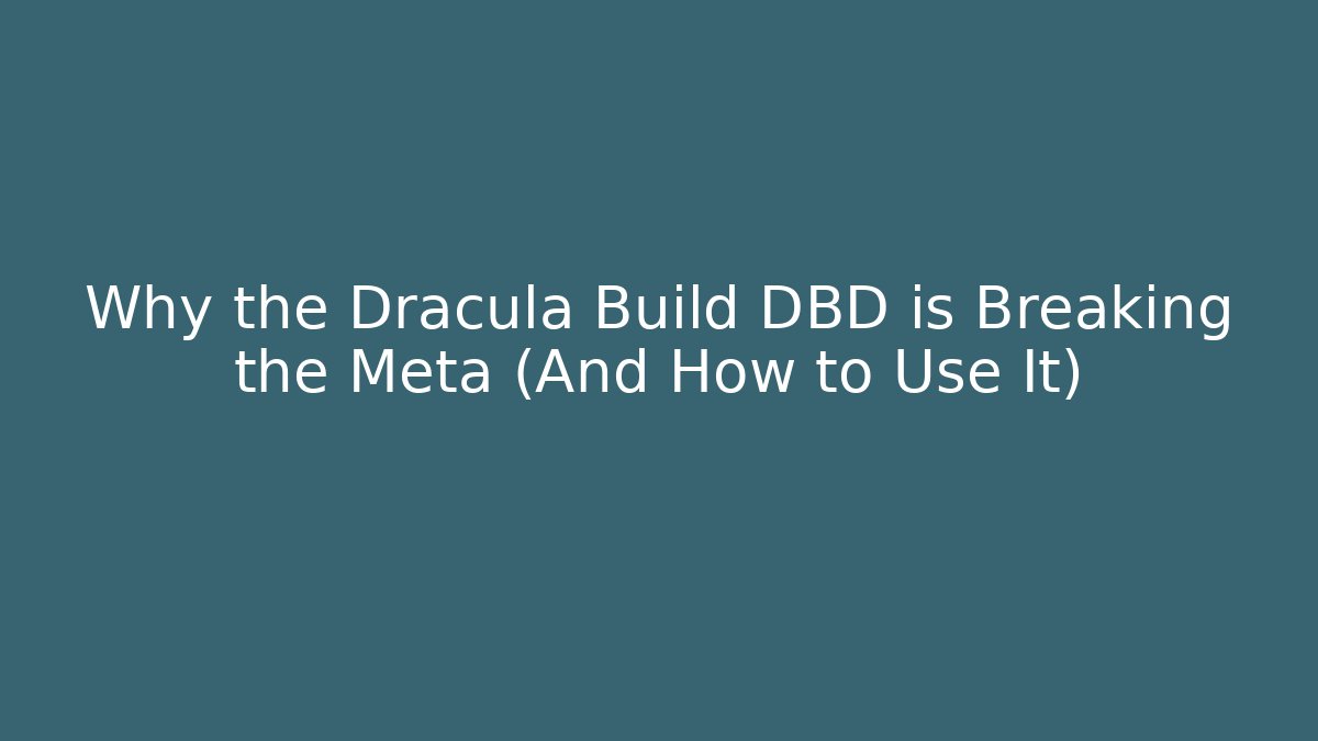Why the Dracula Build DBD is Breaking the Meta (And How to Use It)