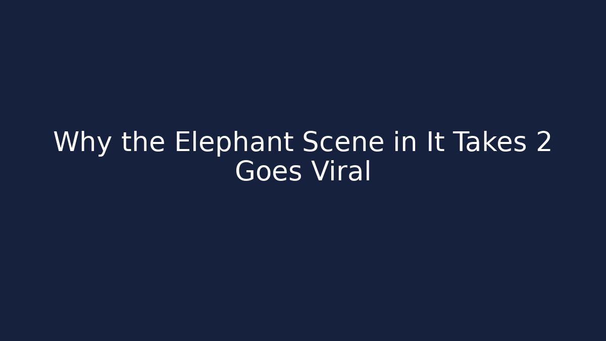 Why the Elephant Scene in It Takes 2 Goes Viral