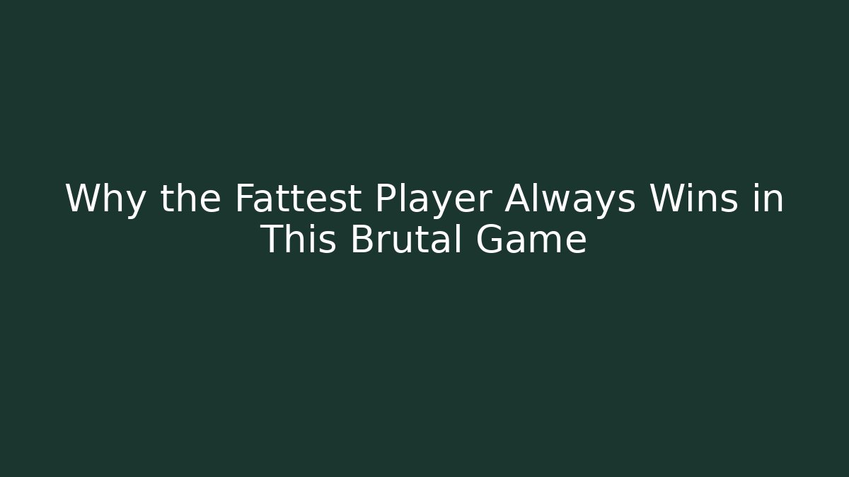 Why the Fattest Player Always Wins in This Brutal Game