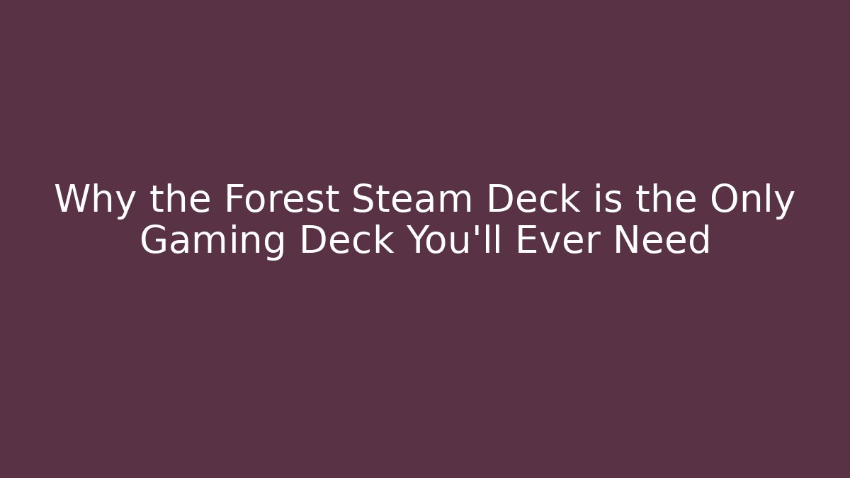 Why the Forest Steam Deck is the Only Gaming Deck You'll Ever Need
