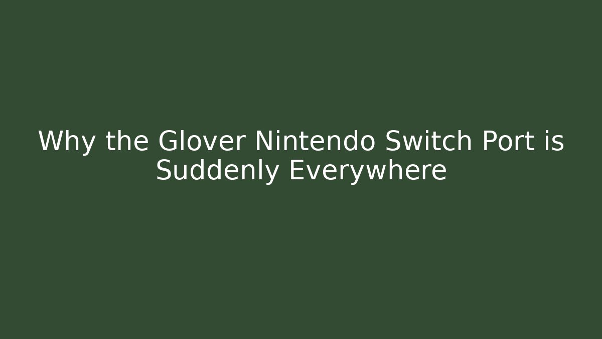 Why the Glover Nintendo Switch Port is Suddenly Everywhere