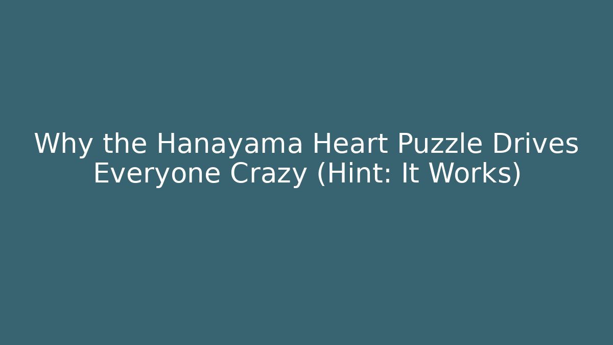 Why the Hanayama Heart Puzzle Drives Everyone Crazy (Hint: It Works)