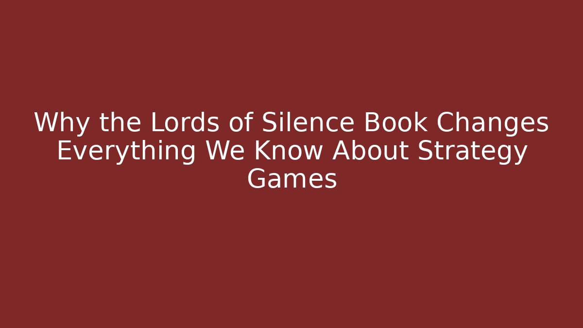 Why the Lords of Silence Book Changes Everything We Know About Strategy Games