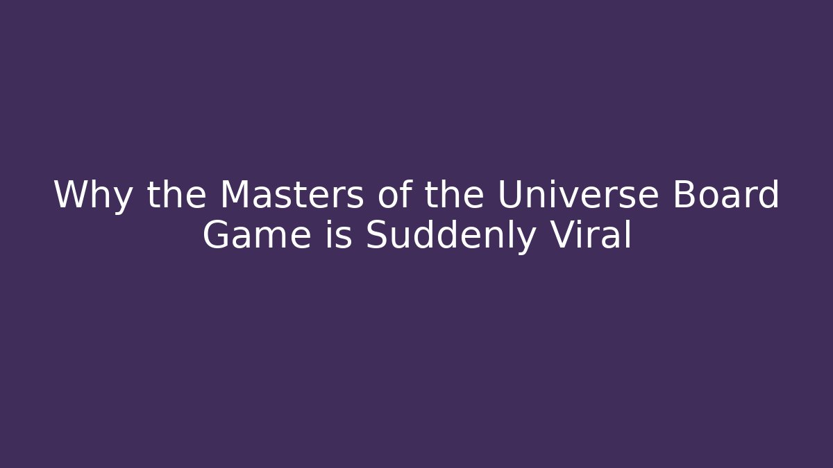 Why the Masters of the Universe Board Game is Suddenly Viral