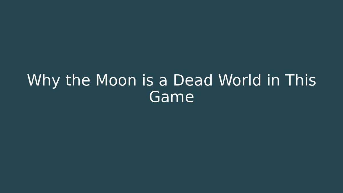 Why the Moon is a Dead World in This Game