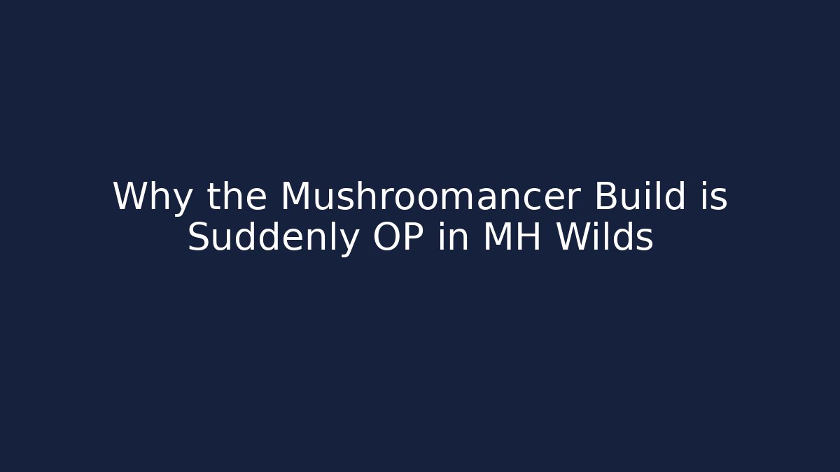 Why the Mushroomancer Build is Suddenly OP in MH Wilds