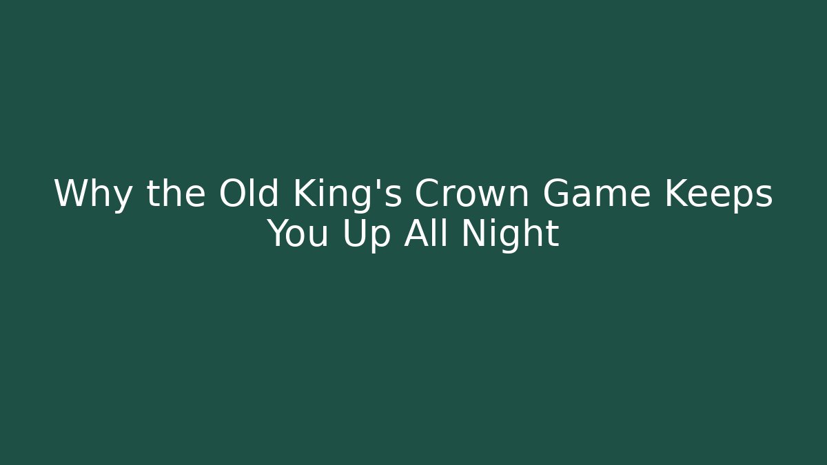 Why the Old King's Crown Game Keeps You Up All Night