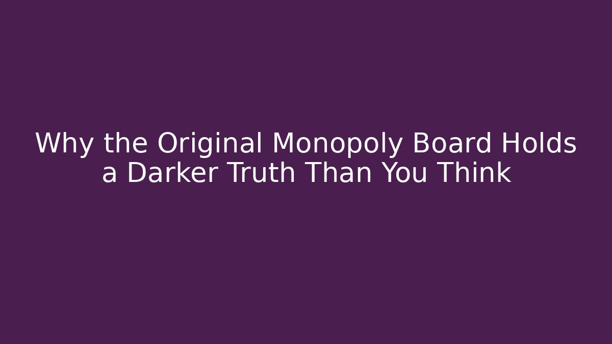 Why the Original Monopoly Board Holds a Darker Truth Than You Think