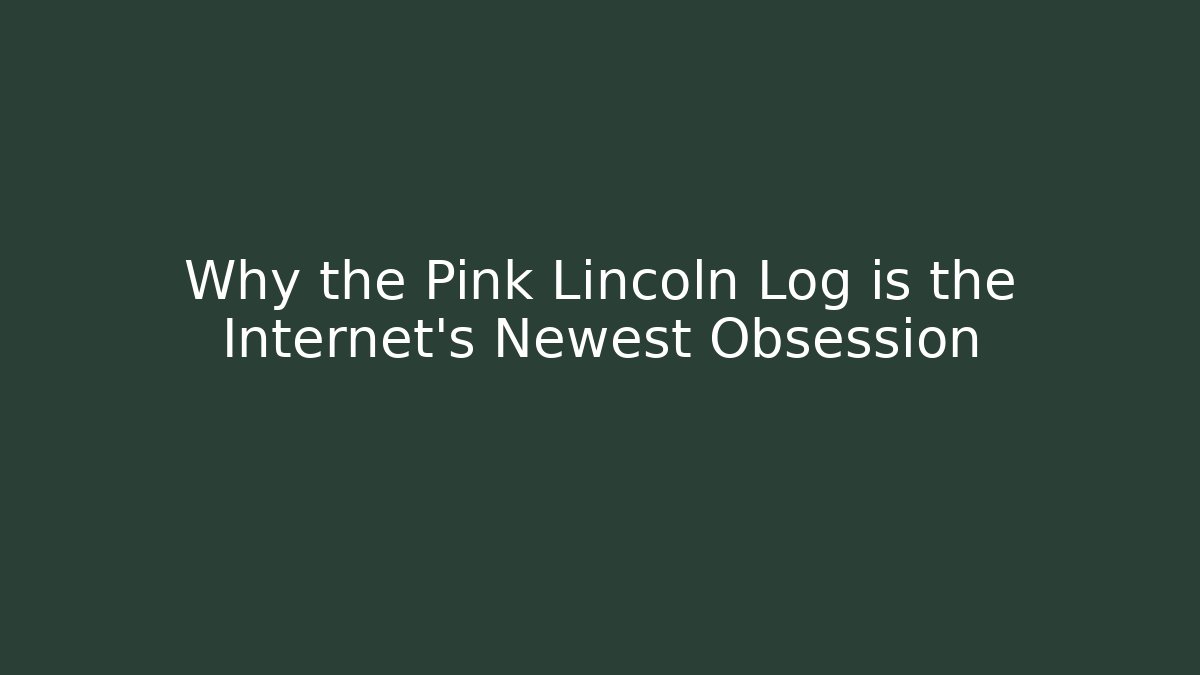 Why the Pink Lincoln Log is the Internet's Newest Obsession - Buddy Program