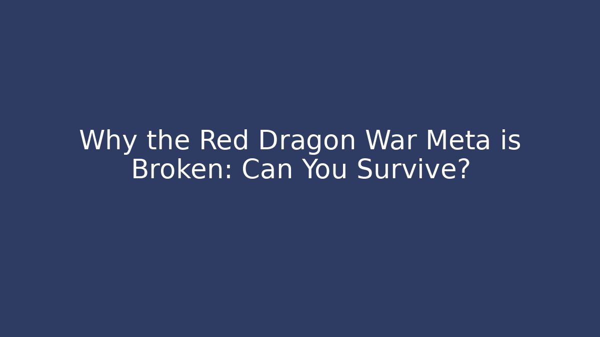 Why the Red Dragon War Meta is Broken: Can You Survive?