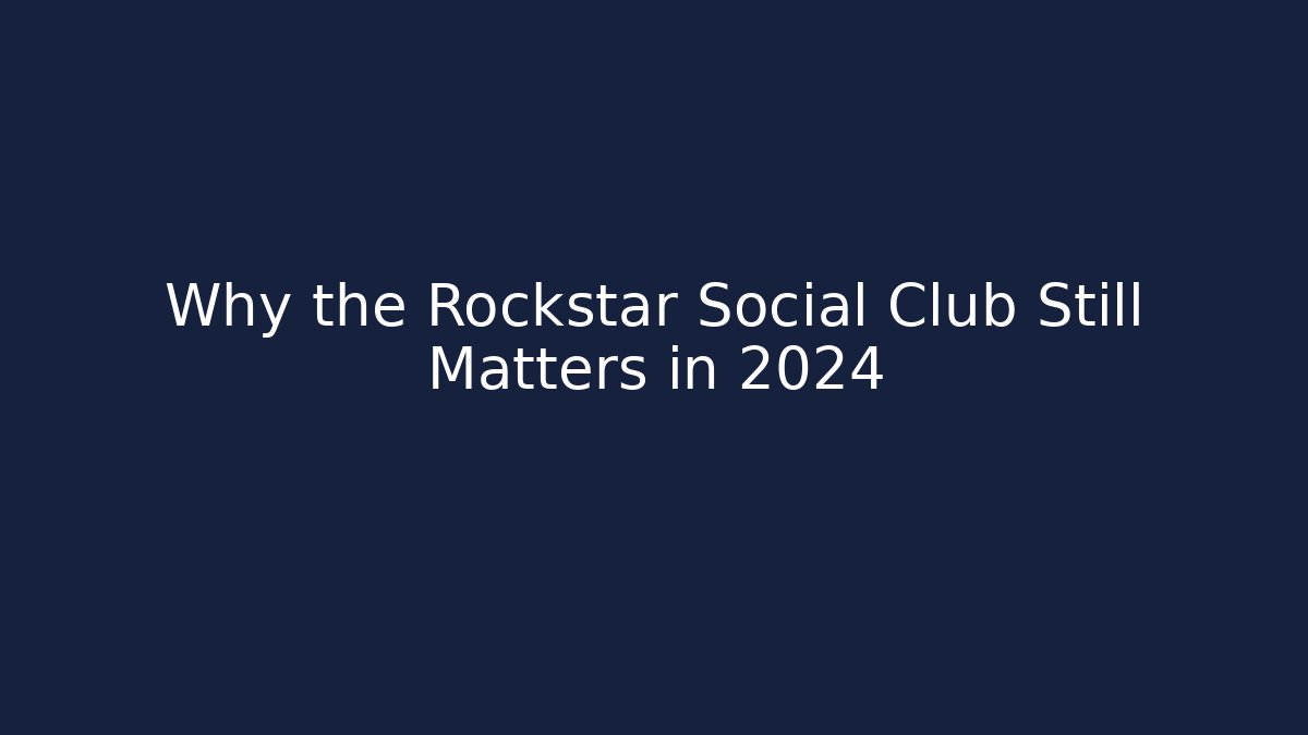 Why the Rockstar Social Club Still Matters in 2024