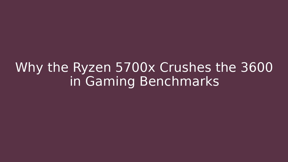 Why the Ryzen 5700x Crushes the 3600 in Gaming Benchmarks