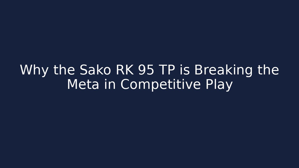 Why the Sako RK 95 TP is Breaking the Meta in Competitive Play