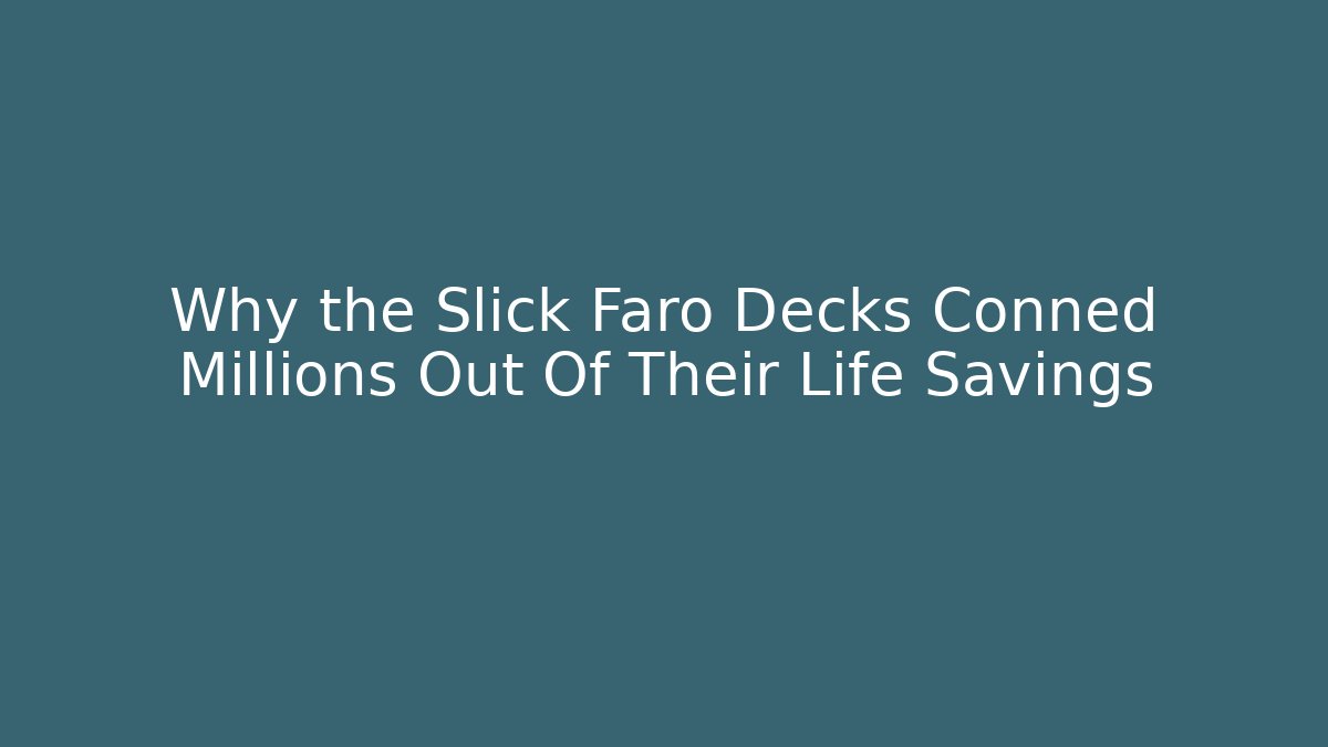 Why the Slick Faro Decks Conned Millions Out Of Their Life Savings