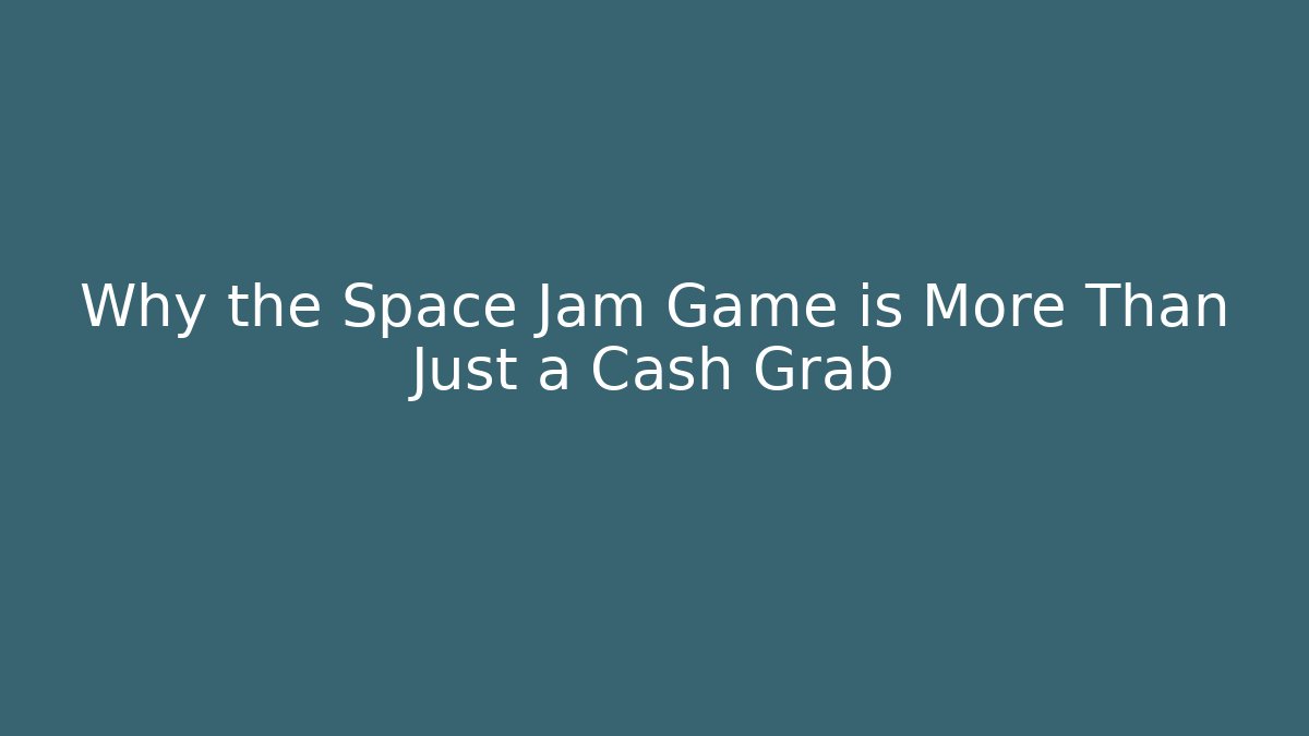 Why the Space Jam Game is More Than Just a Cash Grab