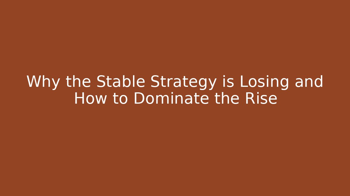 Why the Stable Strategy is Losing and How to Dominate the Rise