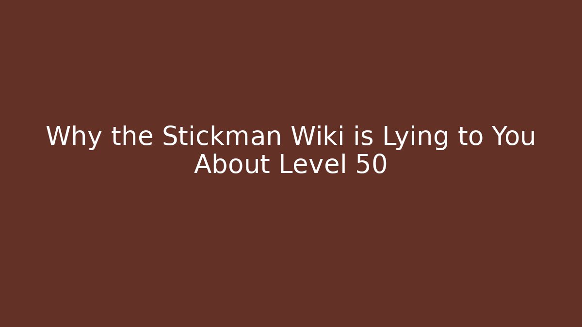 Why the Stickman Wiki is Lying to You About Level 50