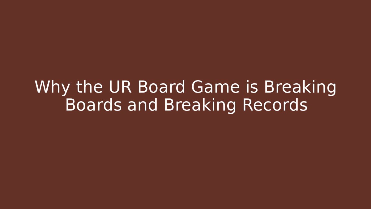 Why the UR Board Game is Breaking Boards and Breaking Records