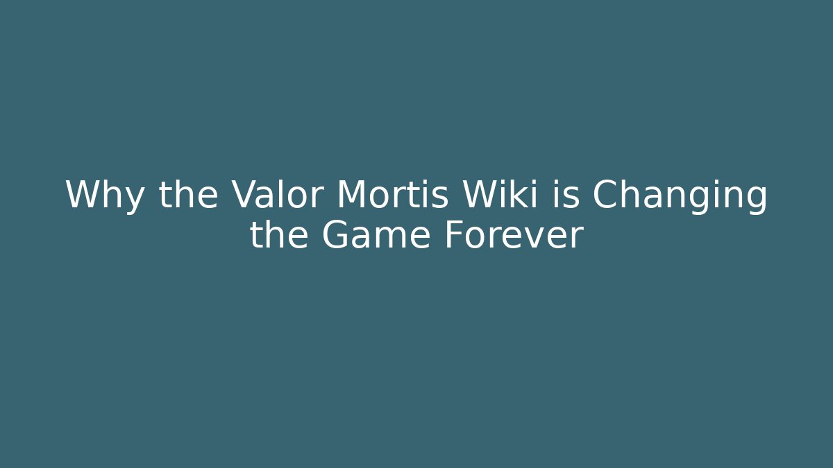 Why the Valor Mortis Wiki is Changing the Game Forever