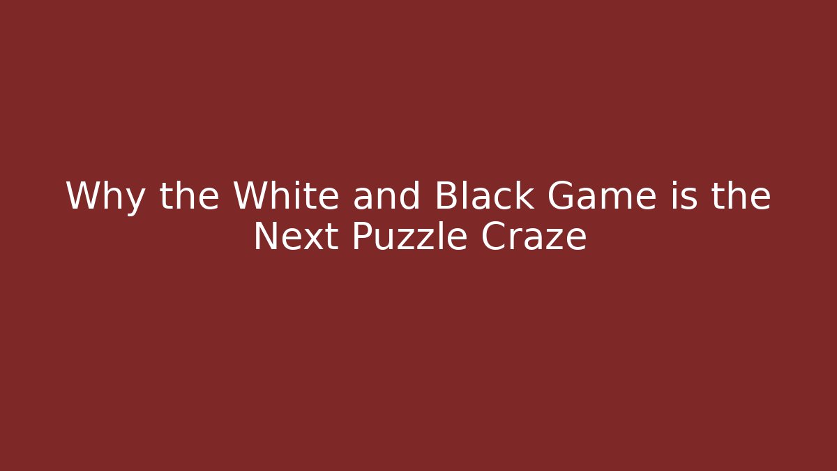 Why the White and Black Game is the Next Puzzle Craze