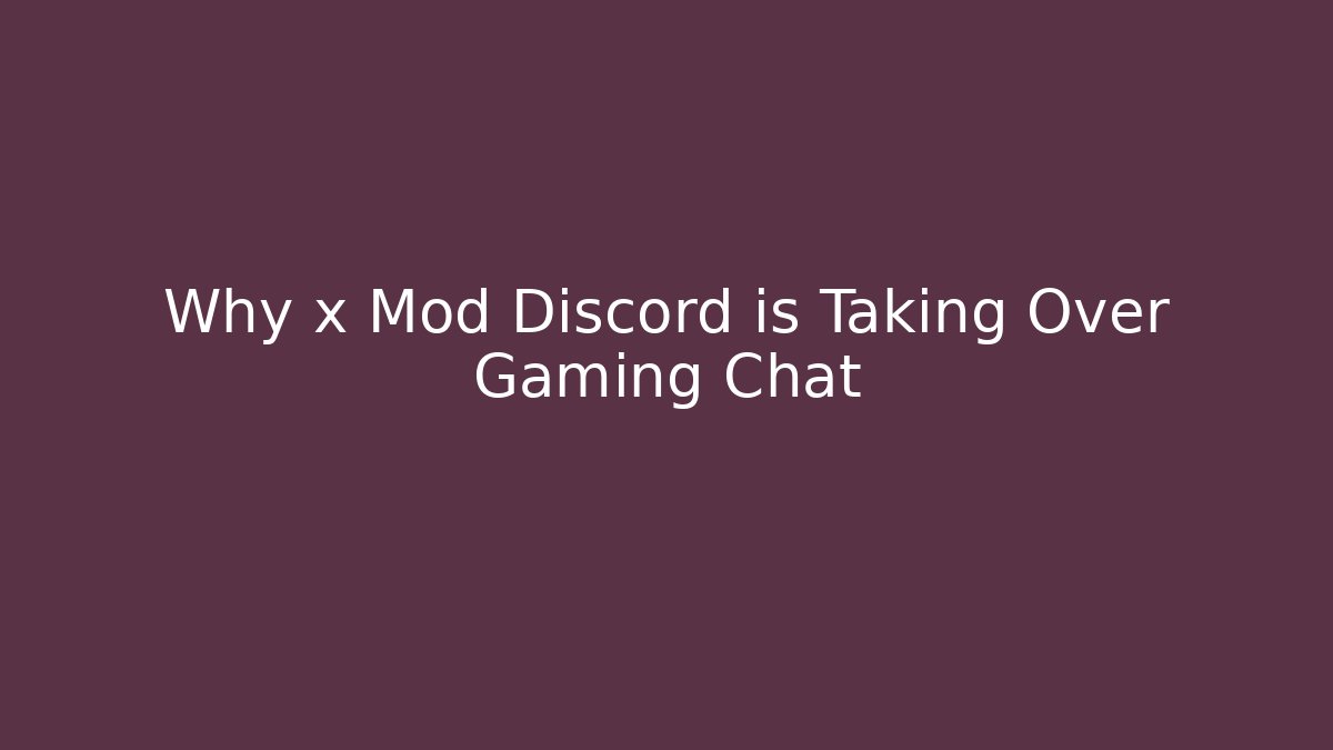 Why x Mod Discord is Taking Over Gaming Chat