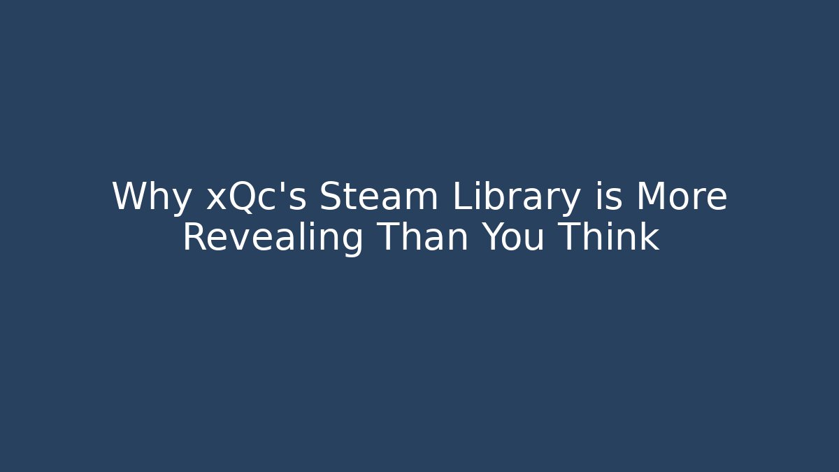 Why xQc's Steam Library is More Revealing Than You Think