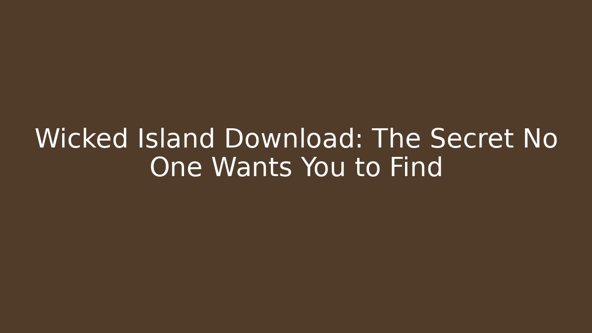 Wicked Island Download: The Secret No One Wants You to Find