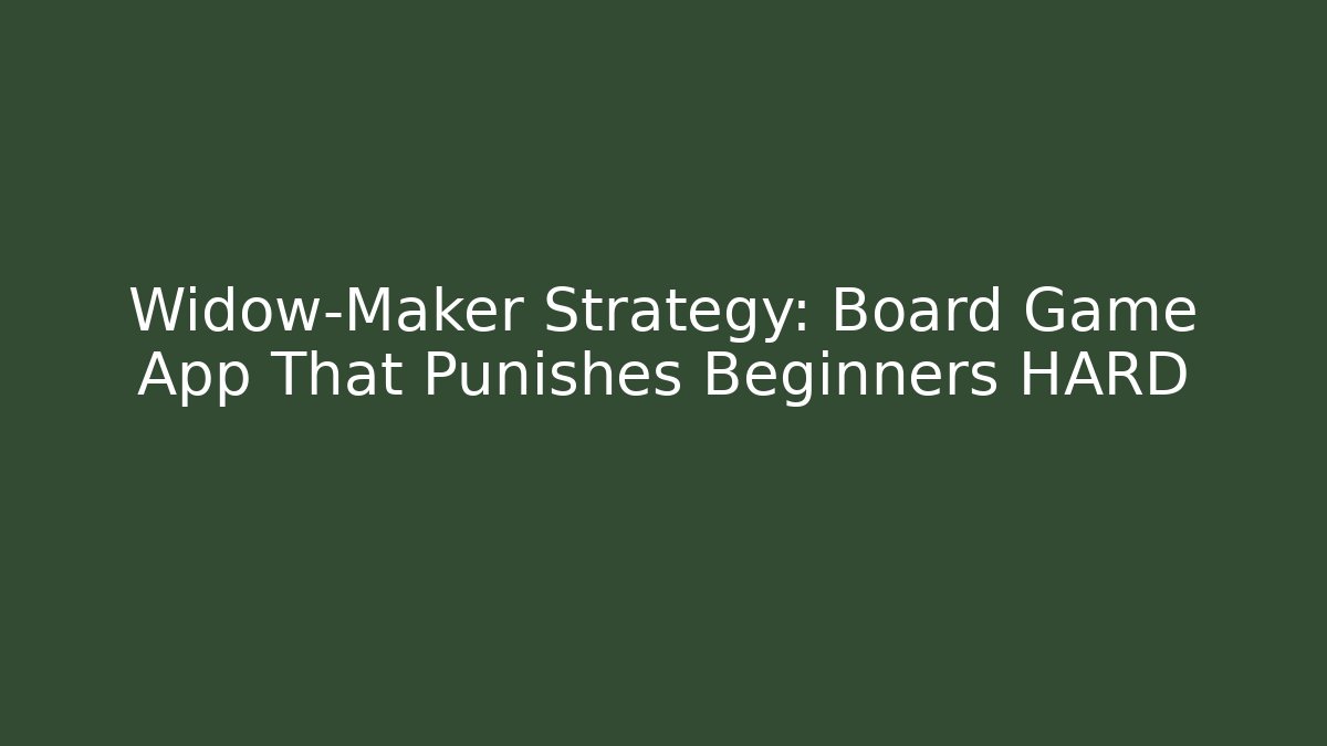 Widow-Maker Strategy: Board Game App That Punishes Beginners HARD - Buddy Program