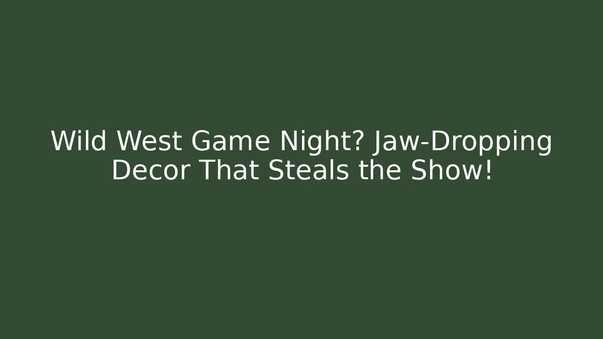 Wild West Game Night? Jaw-Dropping Decor That Steals the Show!