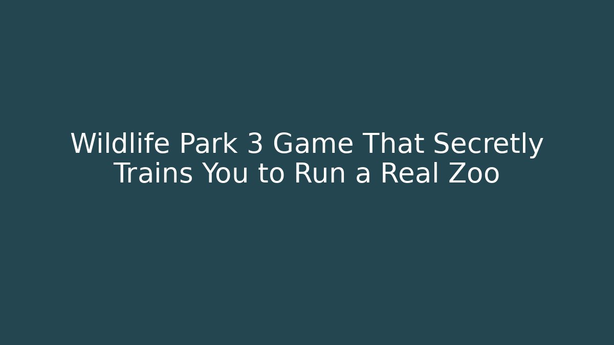 Wildlife Park 3 Game That Secretly Trains You to Run a Real Zoo