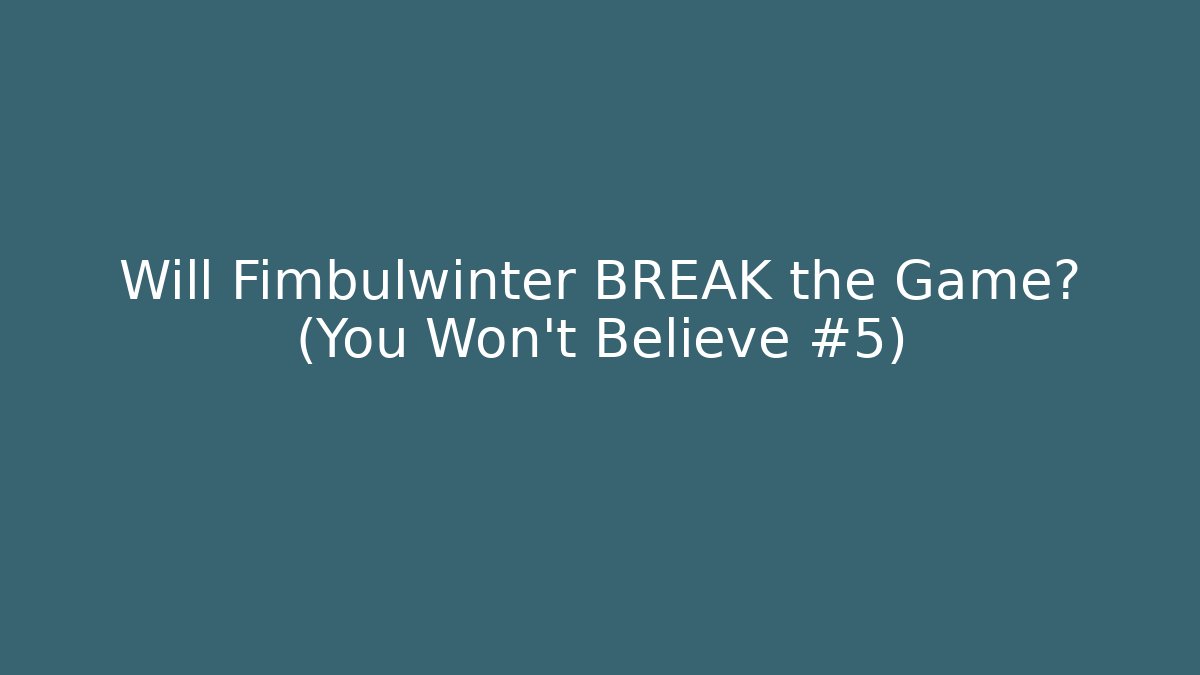 Will Fimbulwinter BREAK the Game? (You Won't Believe #5)