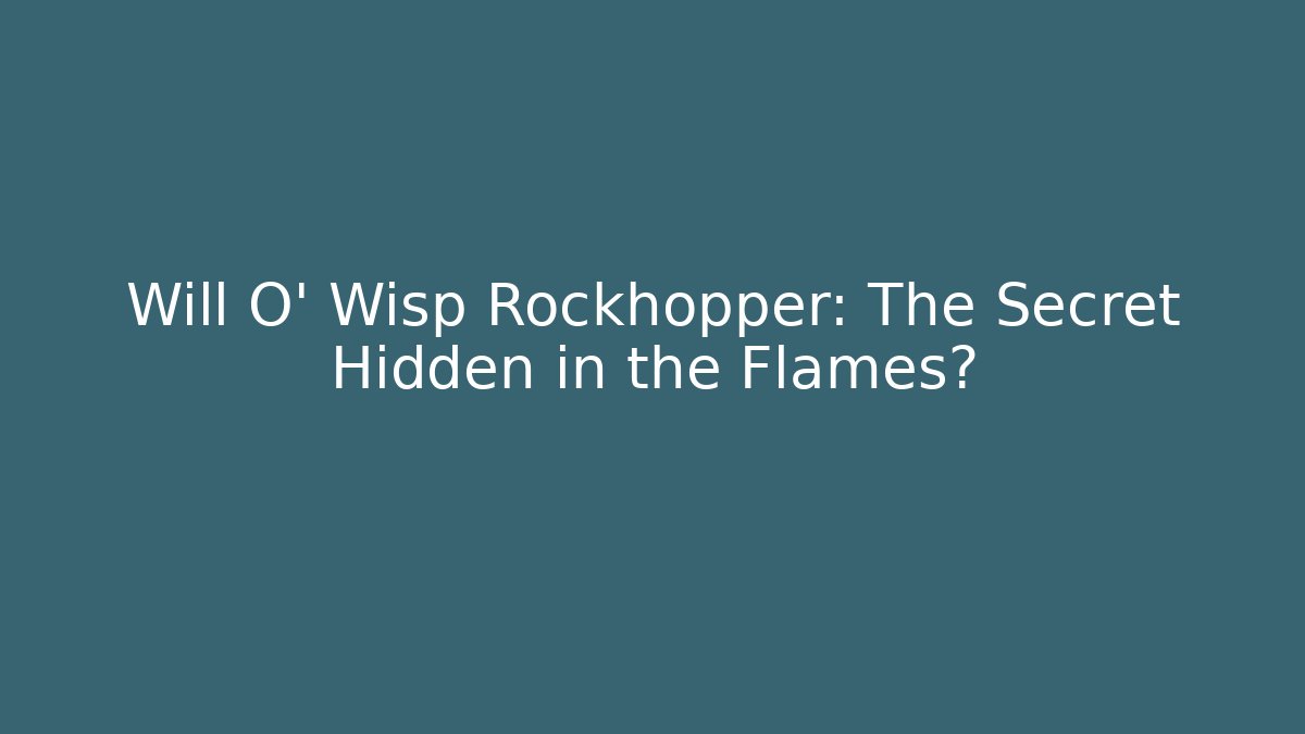 Will O' Wisp Rockhopper: The Secret Hidden in the Flames?
