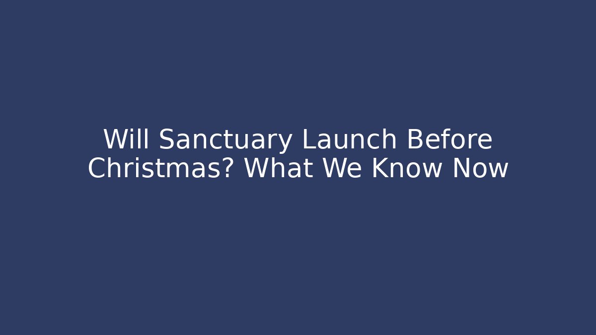 Will Sanctuary Launch Before Christmas? What We Know Now