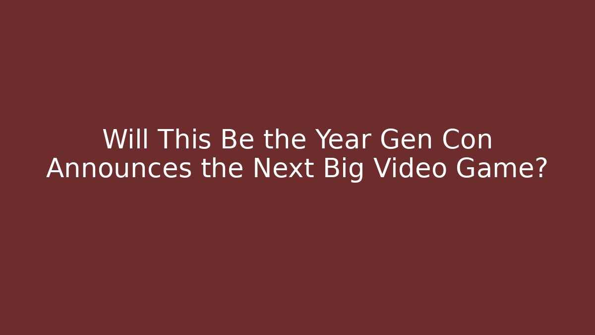 Will This Be the Year Gen Con Announces the Next Big Video Game?