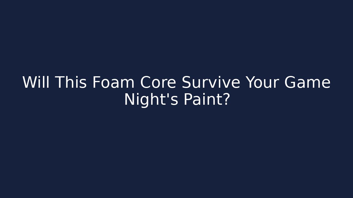 Will This Foam Core Survive Your Game Night’s Paint? - Buddy Program